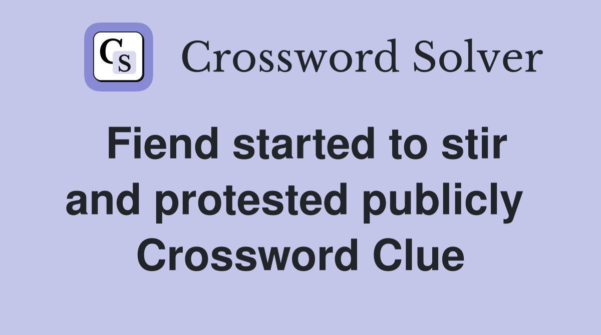Fiend started to stir and protested publicly  Crossword Clue