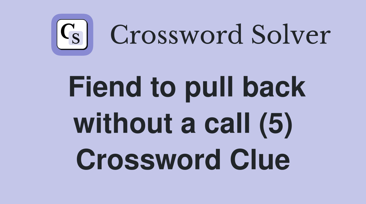 Fiend to pull back without a call (5) Crossword Clue