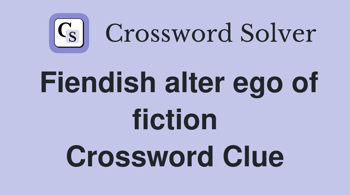 Fiendish alter ego of fiction Crossword Clue