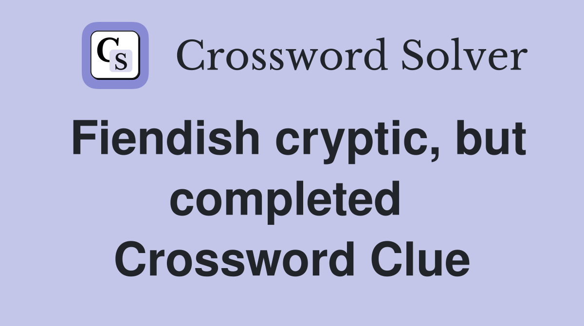 Fiendish cryptic, but completed  Crossword Clue