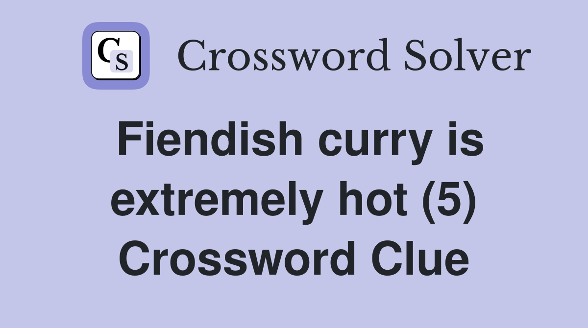 Fiendish curry is extremely hot (5) Crossword Clue