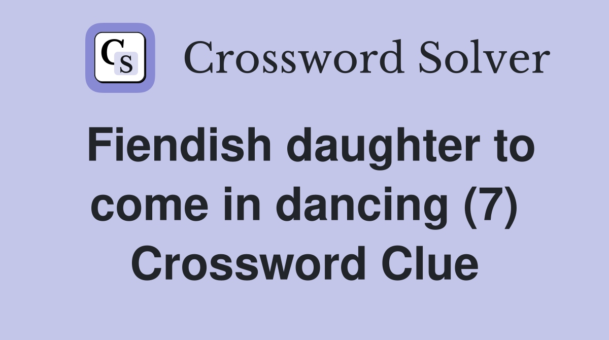 Fiendish daughter to come in dancing (7) Crossword Clue