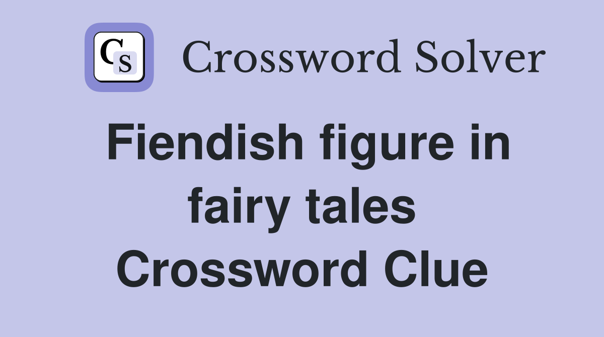 Fiendish figure in fairy tales Crossword Clue