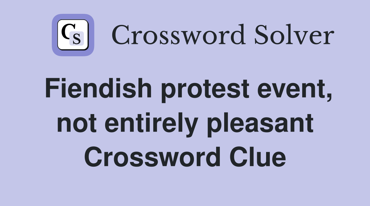 Fiendish protest event, not entirely pleasant Crossword Clue