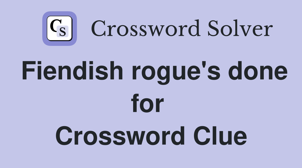 Fiendish rogue's done for  Crossword Clue