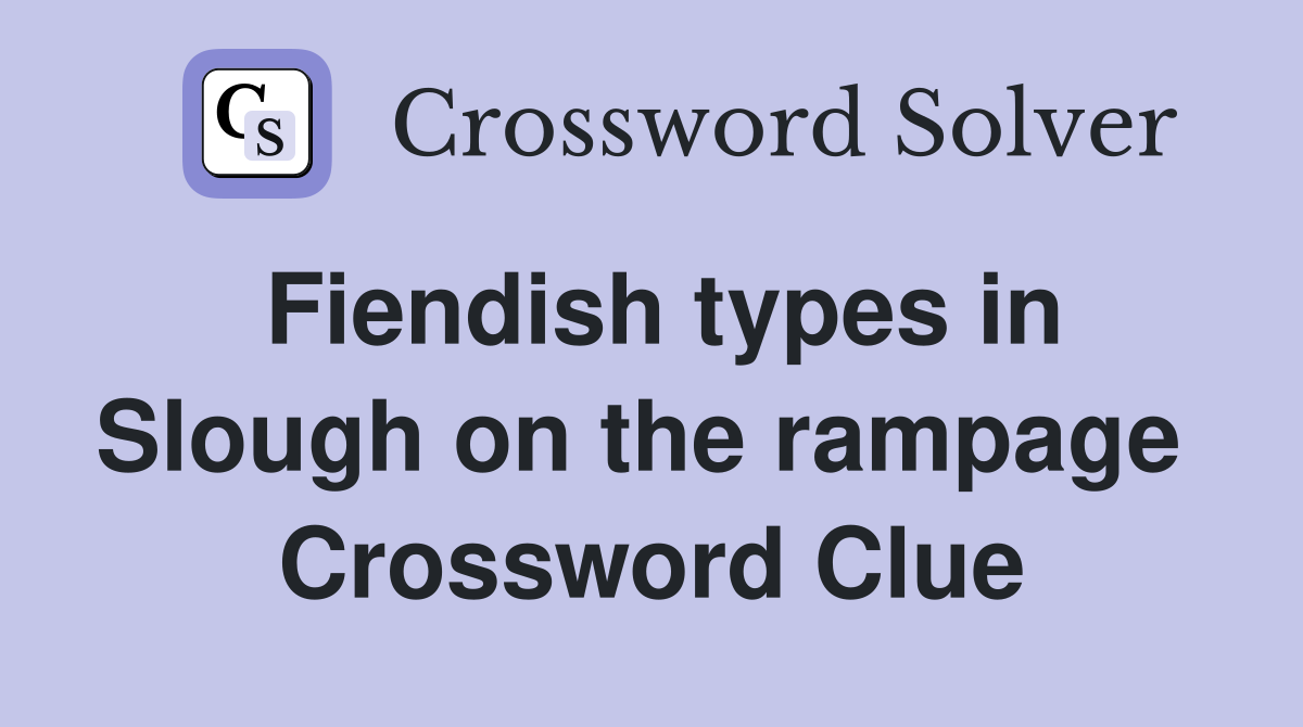 Fiendish types in Slough on the rampage  Crossword Clue