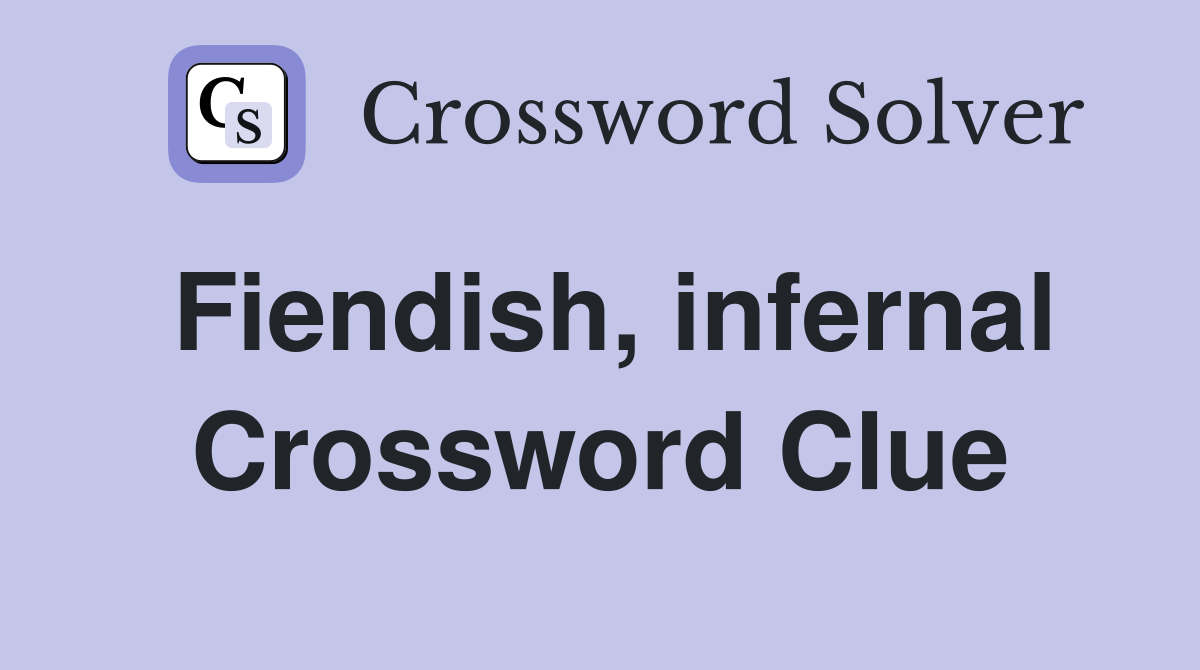 Fiendish, infernal Crossword Clue