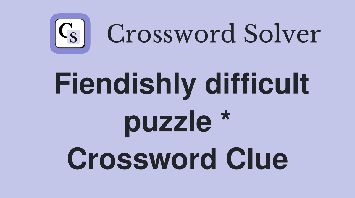 Fiendishly difficult puzzle * Crossword Clue