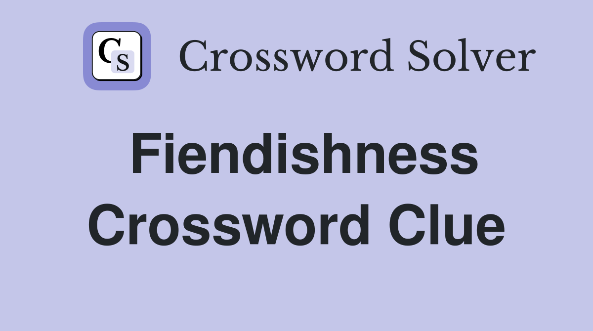 Fiendishness Crossword Clue