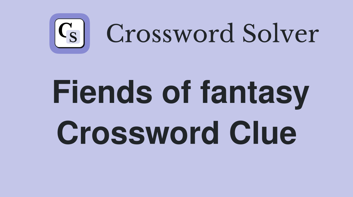 Fiends of fantasy Crossword Clue
