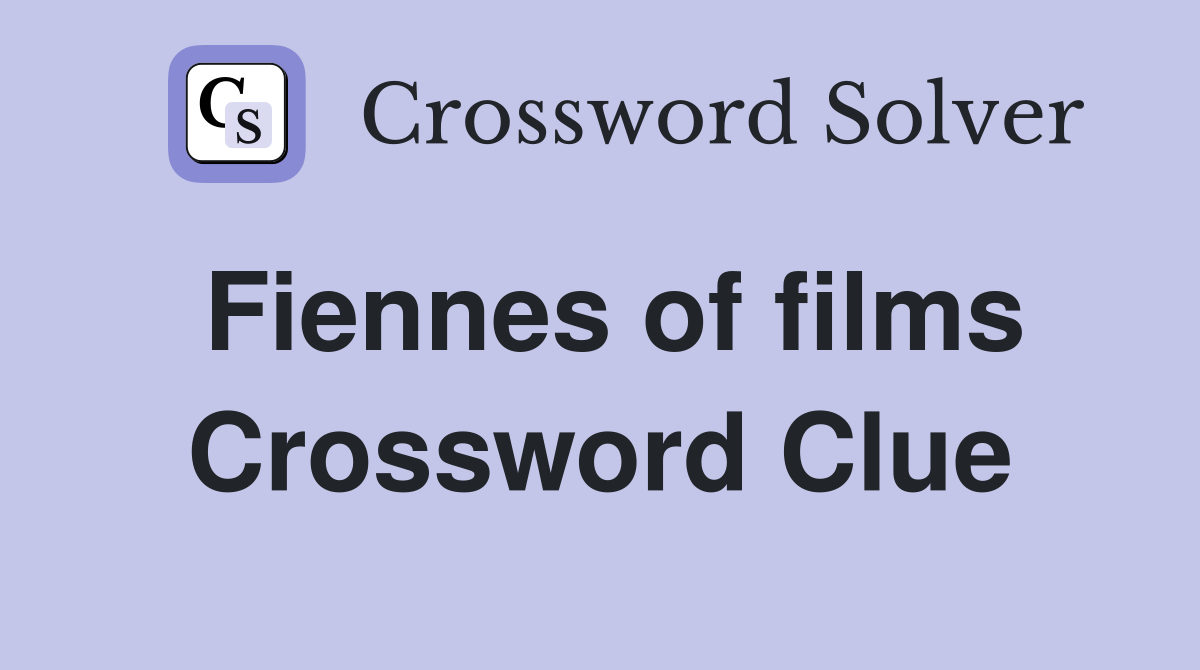 Fiennes of films Crossword Clue