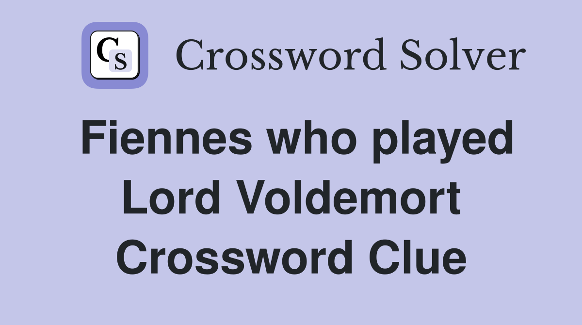 Fiennes who played Lord Voldemort Crossword Clue