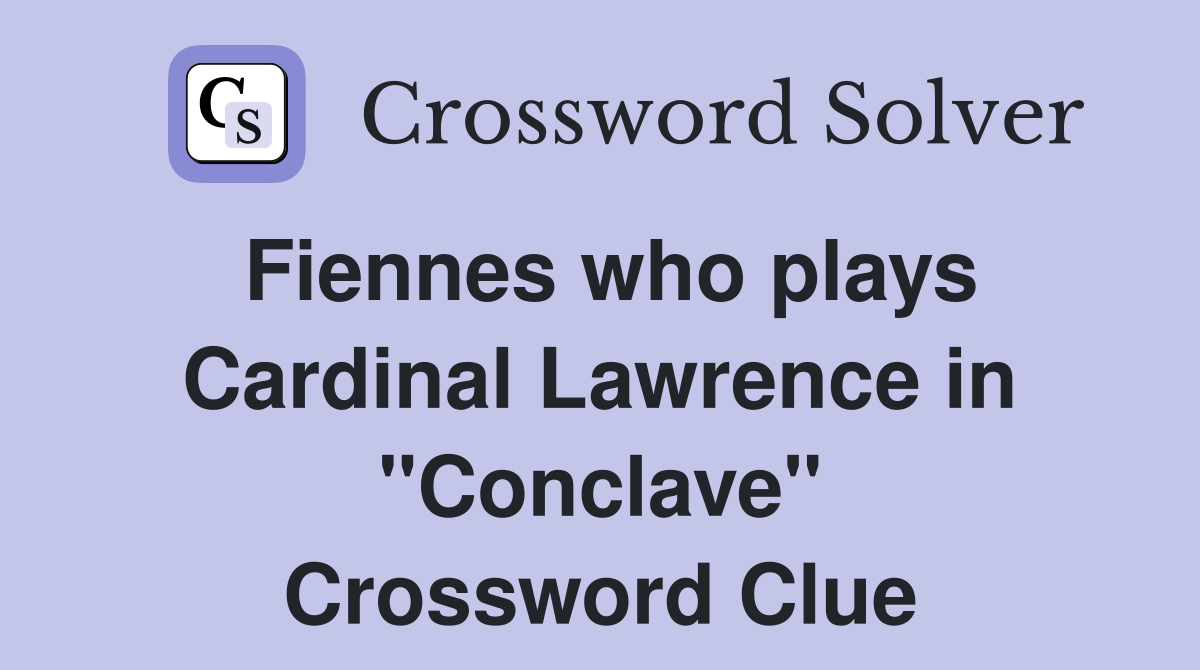 Fiennes who plays Cardinal Lawrence in "Conclave" Crossword Clue