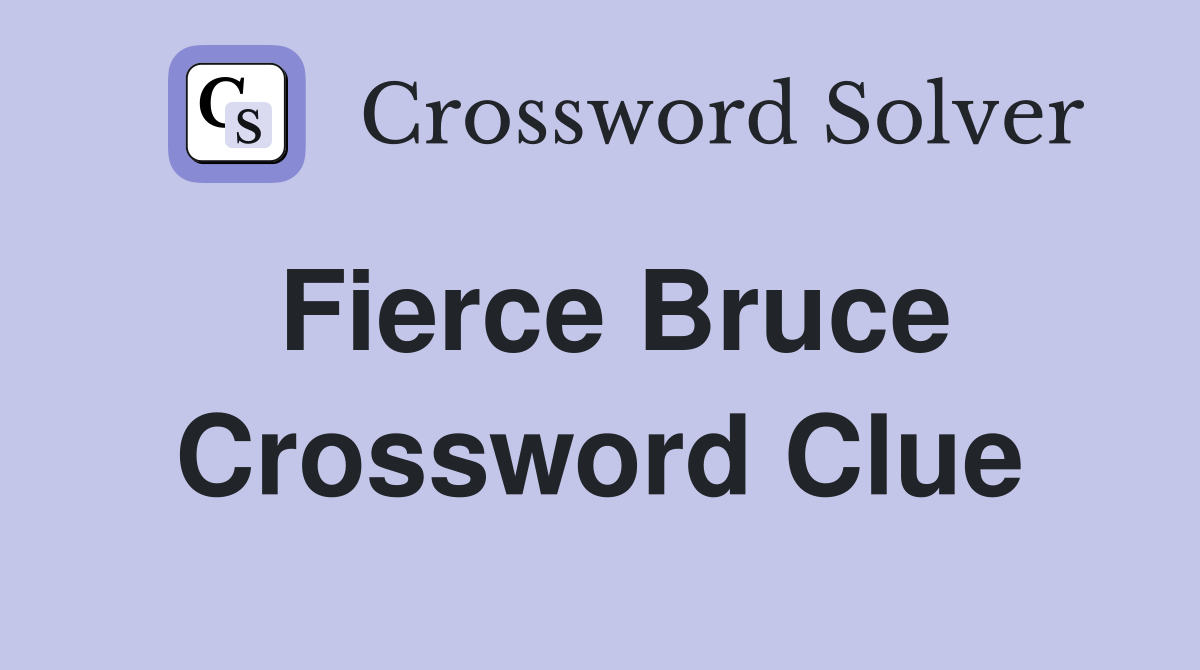 Fierce Bruce Crossword Clue