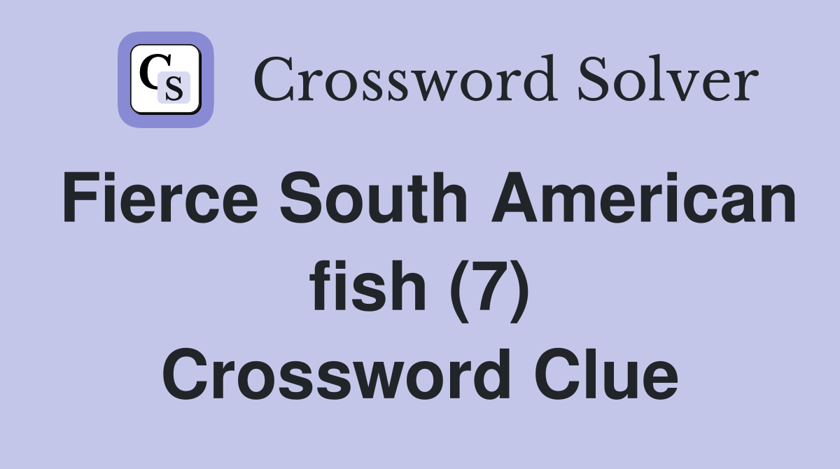 Fierce South American fish (7) Crossword Clue