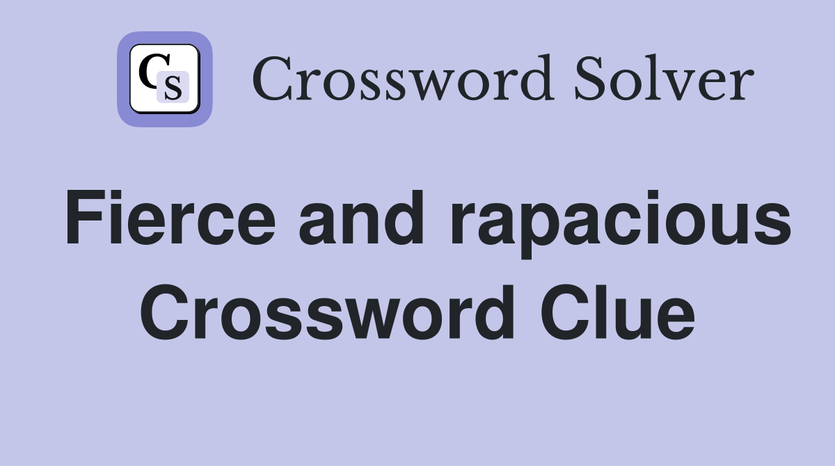 Fierce and rapacious Crossword Clue