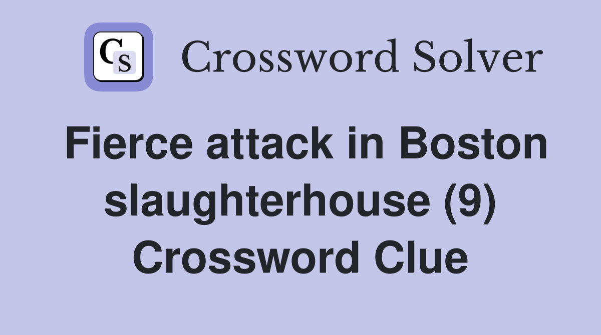 Fierce attack in Boston slaughterhouse (9) Crossword Clue