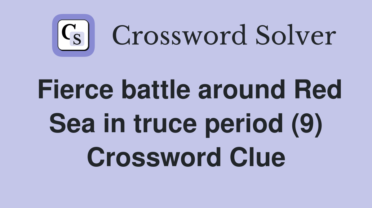 Fierce battle around Red Sea in truce period (9) Crossword Clue