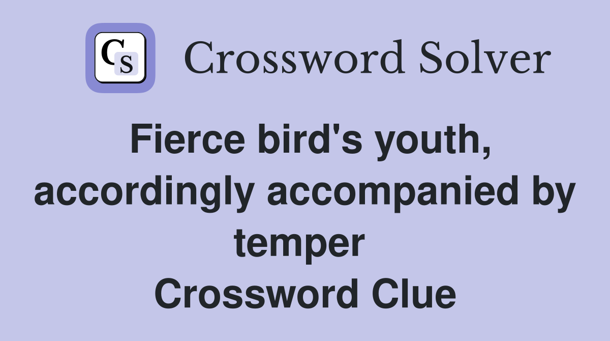 Fierce bird's youth, accordingly accompanied by temper  Crossword Clue