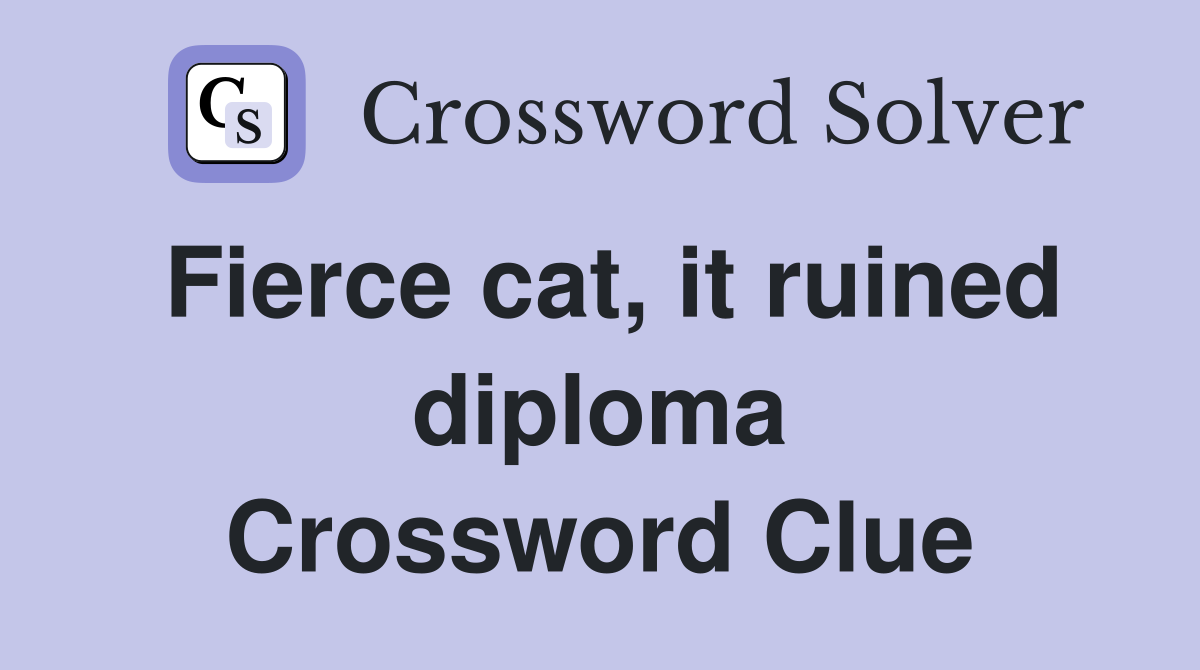 Fierce cat, it ruined diploma Crossword Clue