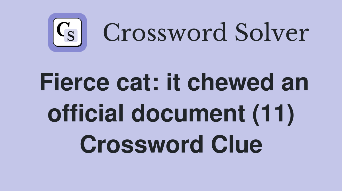Fierce cat: it chewed an official document (11) Crossword Clue