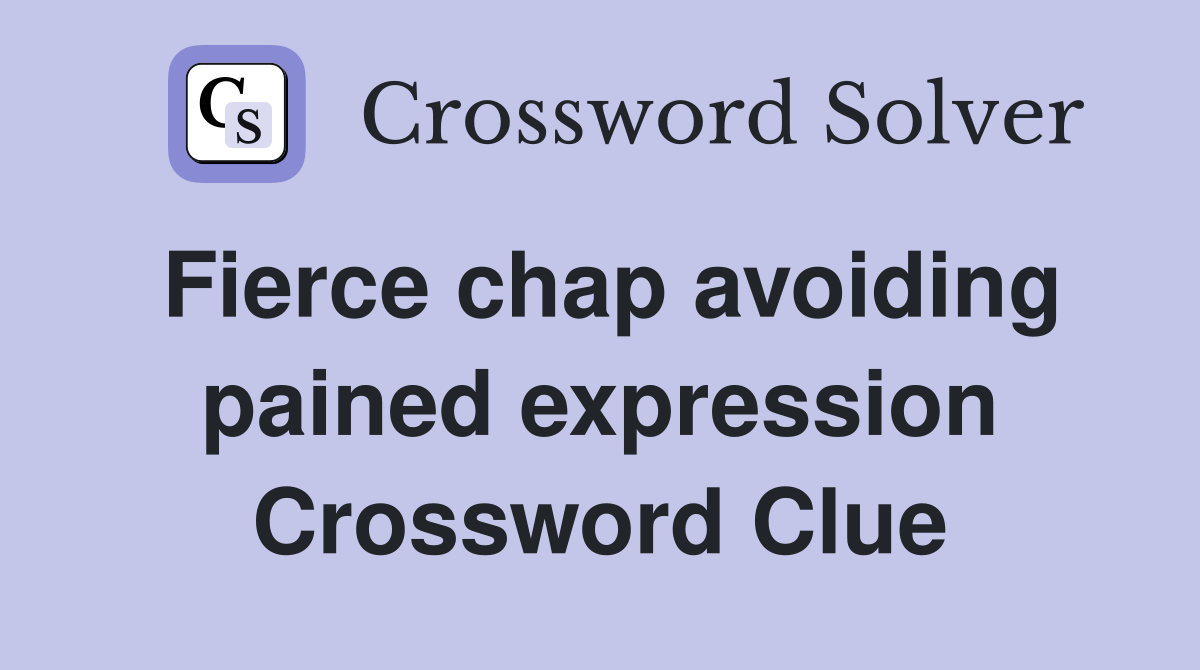 Fierce chap avoiding pained expression Crossword Clue