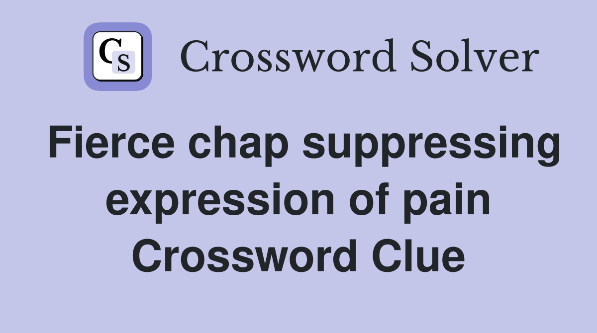 Fierce chap suppressing expression of pain Crossword Clue