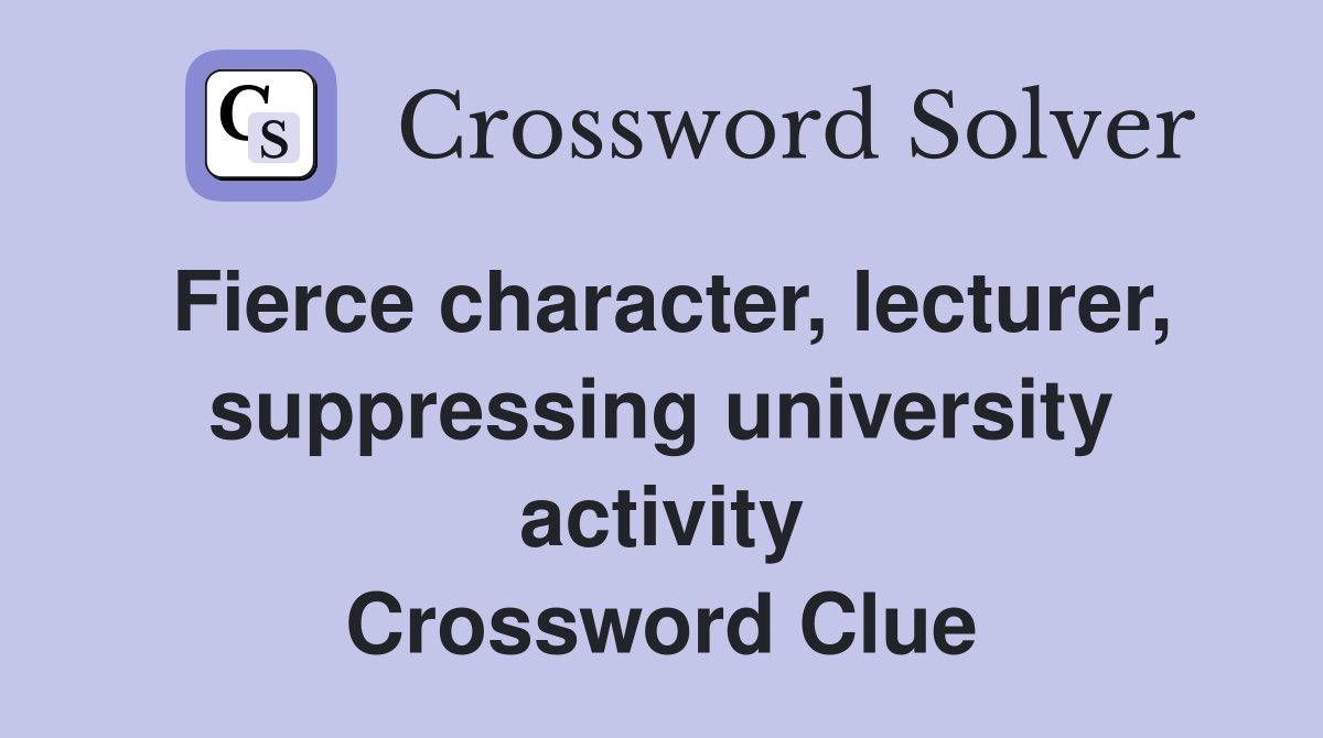 Fierce character, lecturer, suppressing university activity Crossword Clue