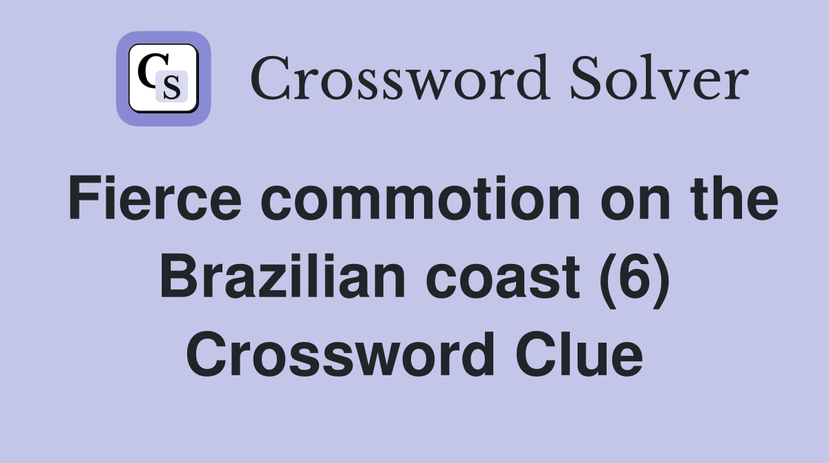 Fierce commotion on the Brazilian coast (6) Crossword Clue