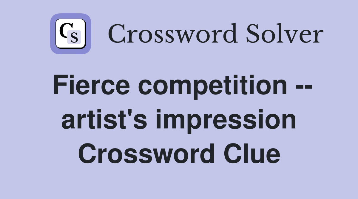 Fierce competition -- artist's impression Crossword Clue