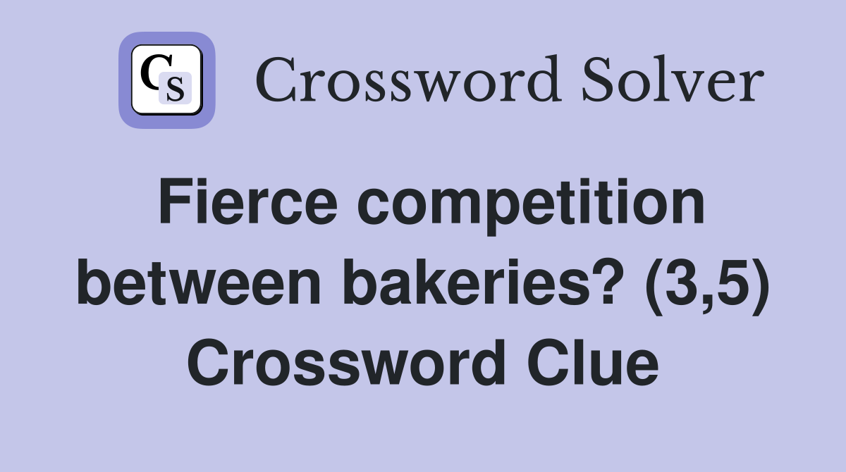 Fierce competition between bakeries? (3,5) Crossword Clue