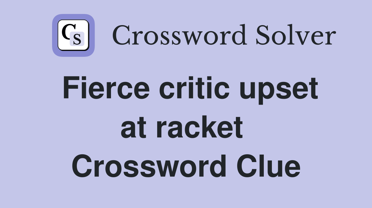 Fierce critic upset at racket  Crossword Clue