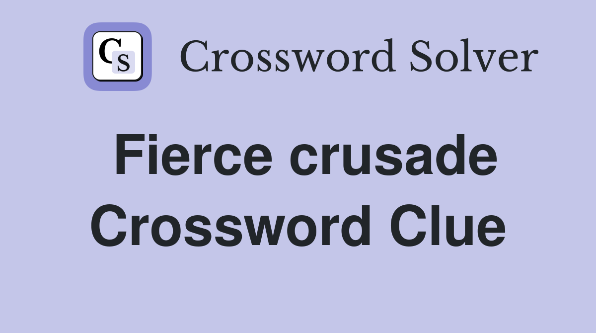 Fierce crusade Crossword Clue