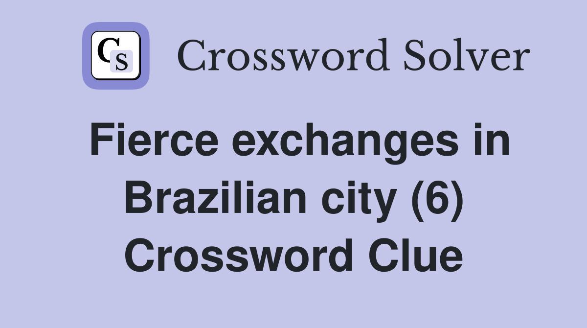 Fierce exchanges in Brazilian city (6) Crossword Clue
