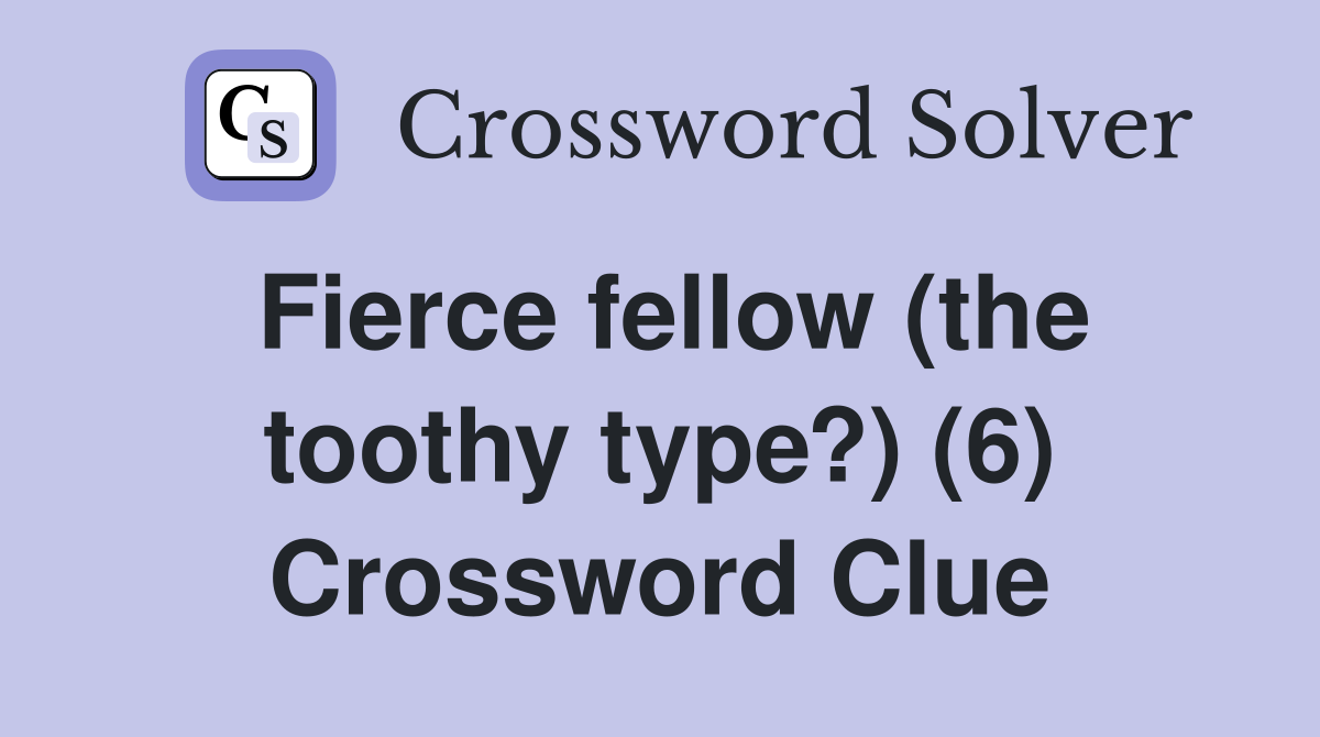 Fierce fellow (the toothy type?) (6) Crossword Clue