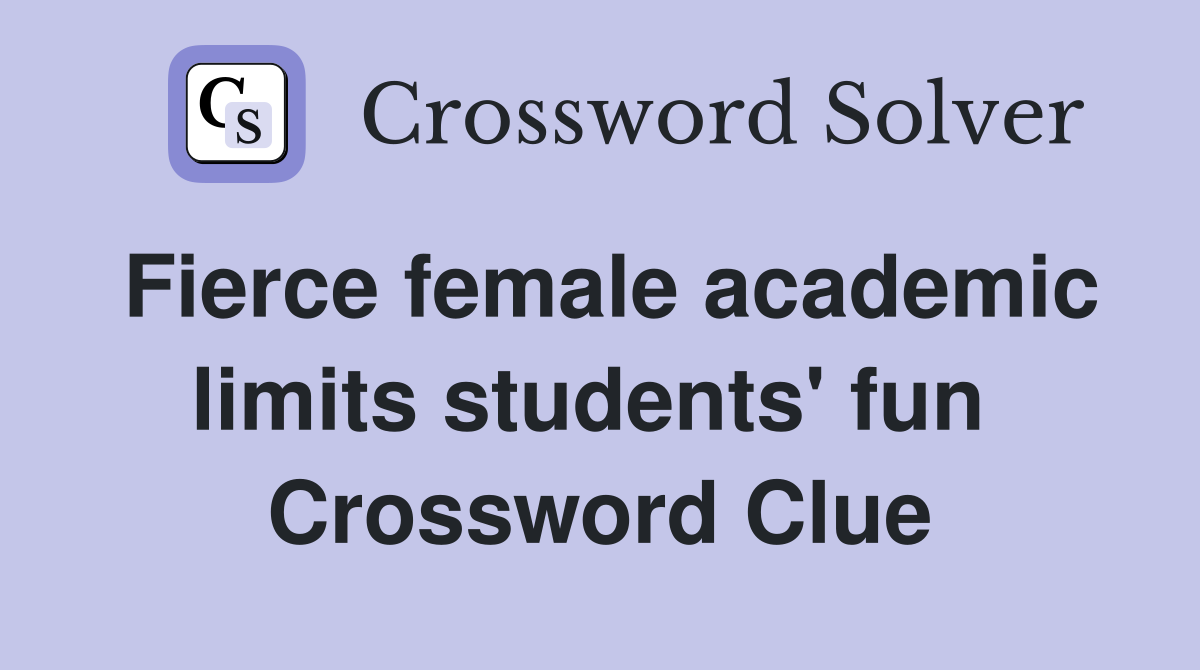Fierce female academic limits students' fun  Crossword Clue