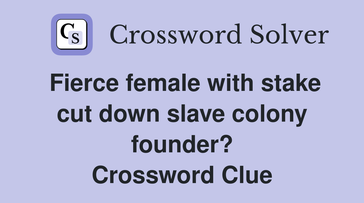 Fierce female with stake cut down slave colony founder? Crossword Clue