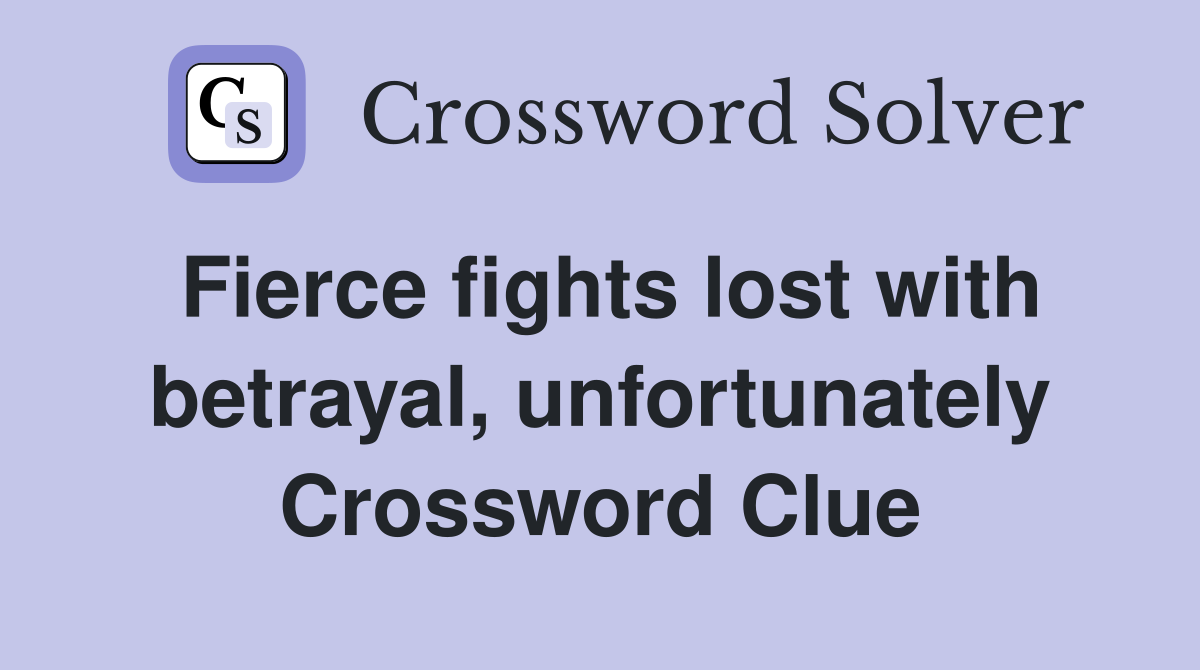 Fierce fights lost with betrayal, unfortunately Crossword Clue
