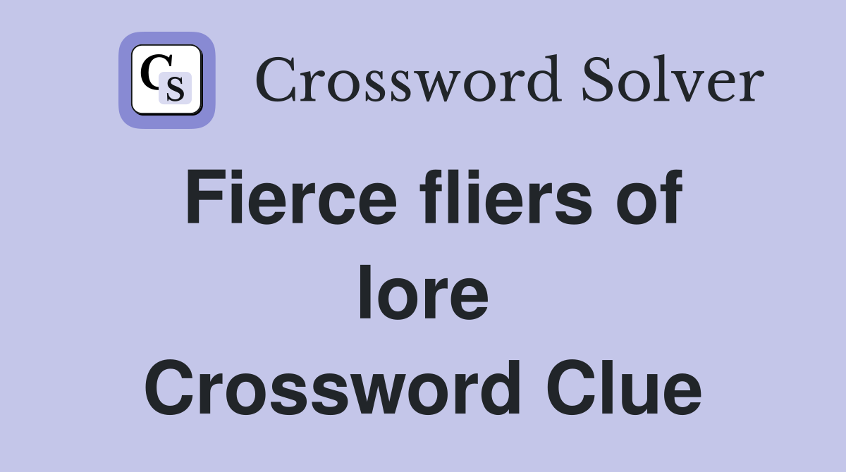 Fierce fliers of lore Crossword Clue