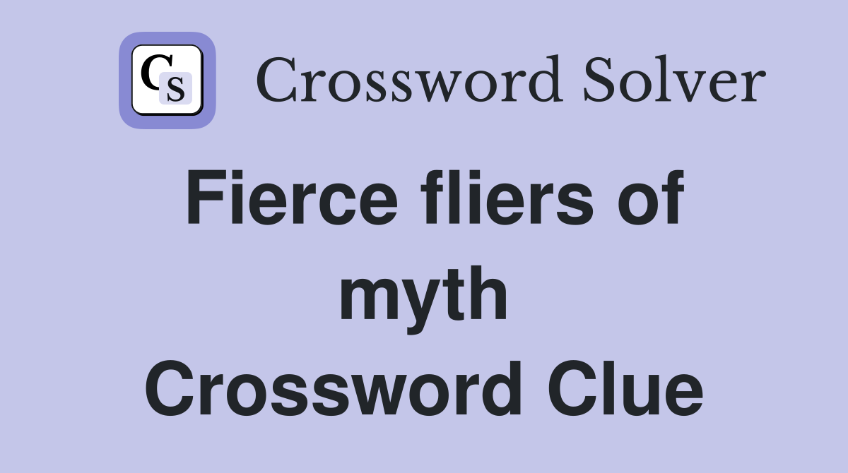 Fierce fliers of myth Crossword Clue