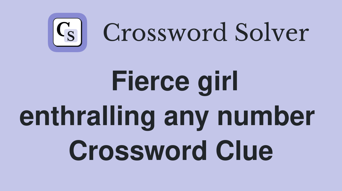 Fierce girl enthralling any number  Crossword Clue