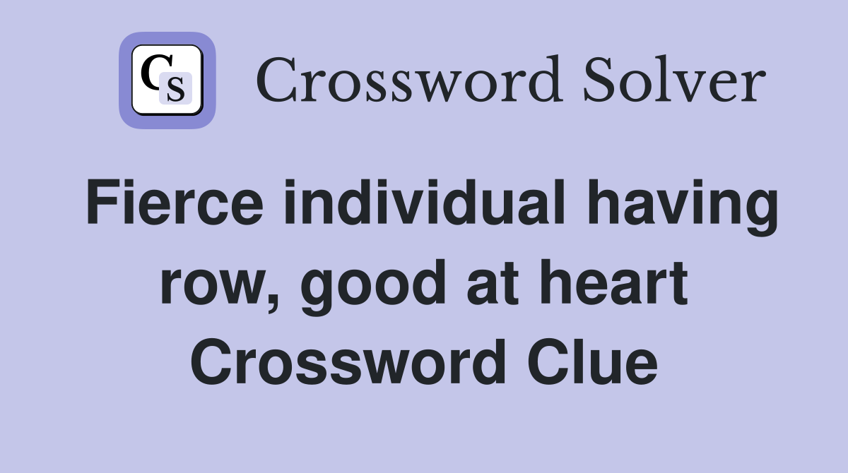 Fierce individual having row, good at heart Crossword Clue