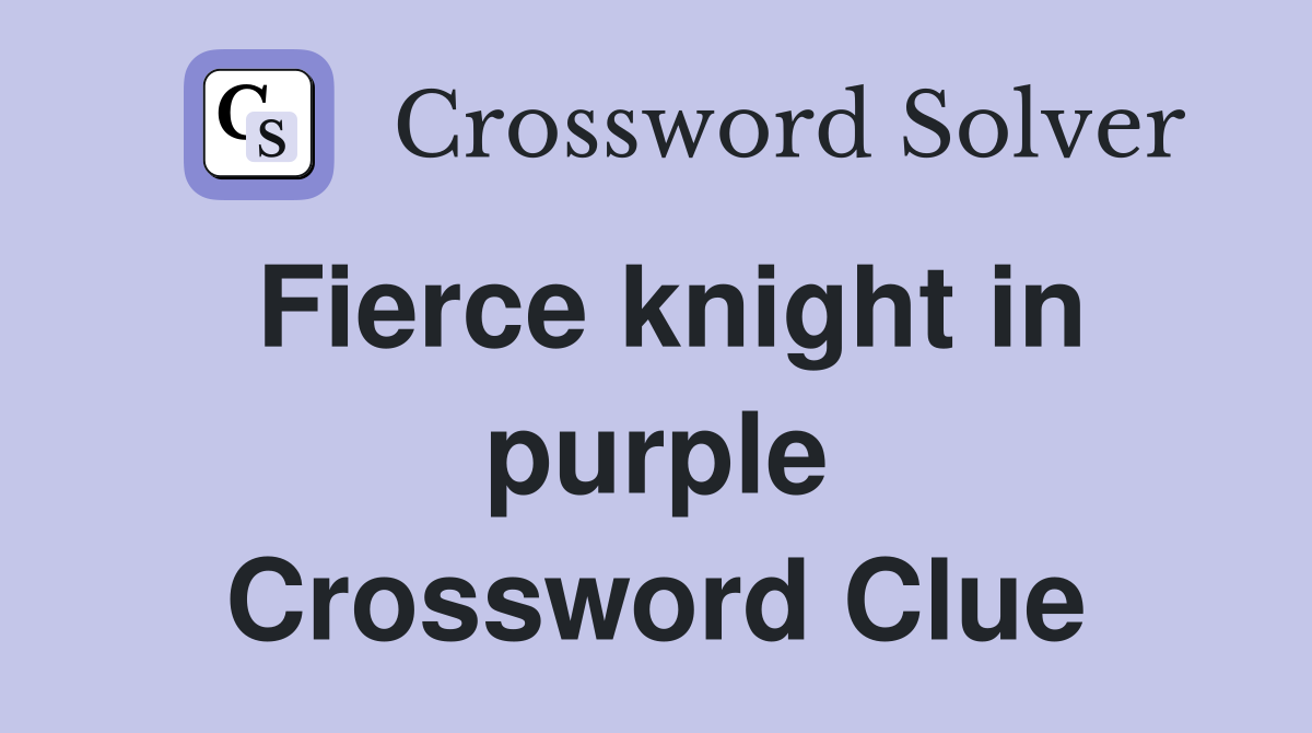 Fierce knight in purple Crossword Clue