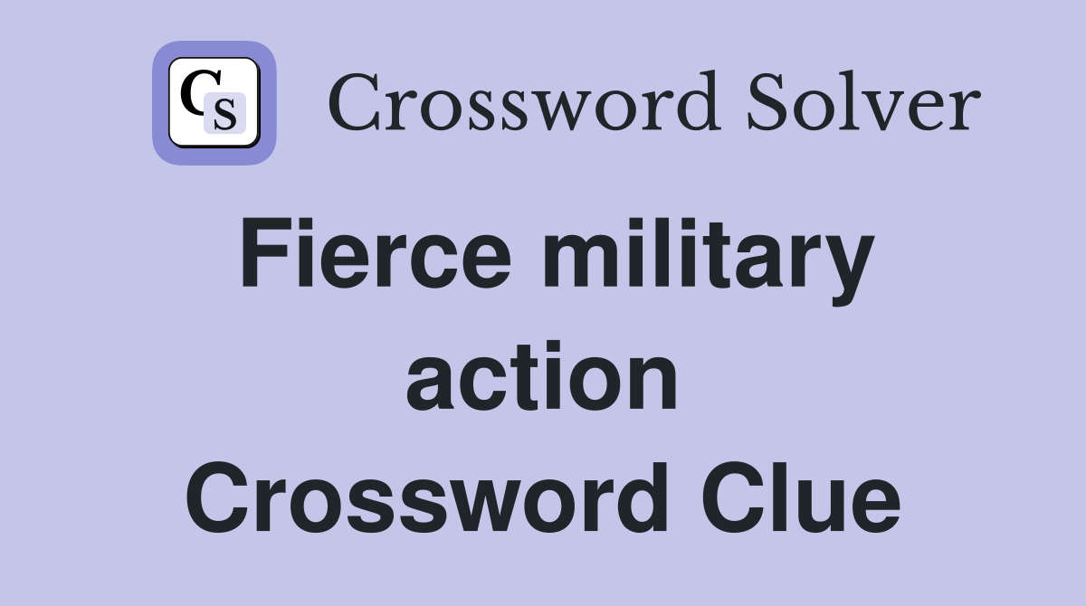 Fierce military action Crossword Clue