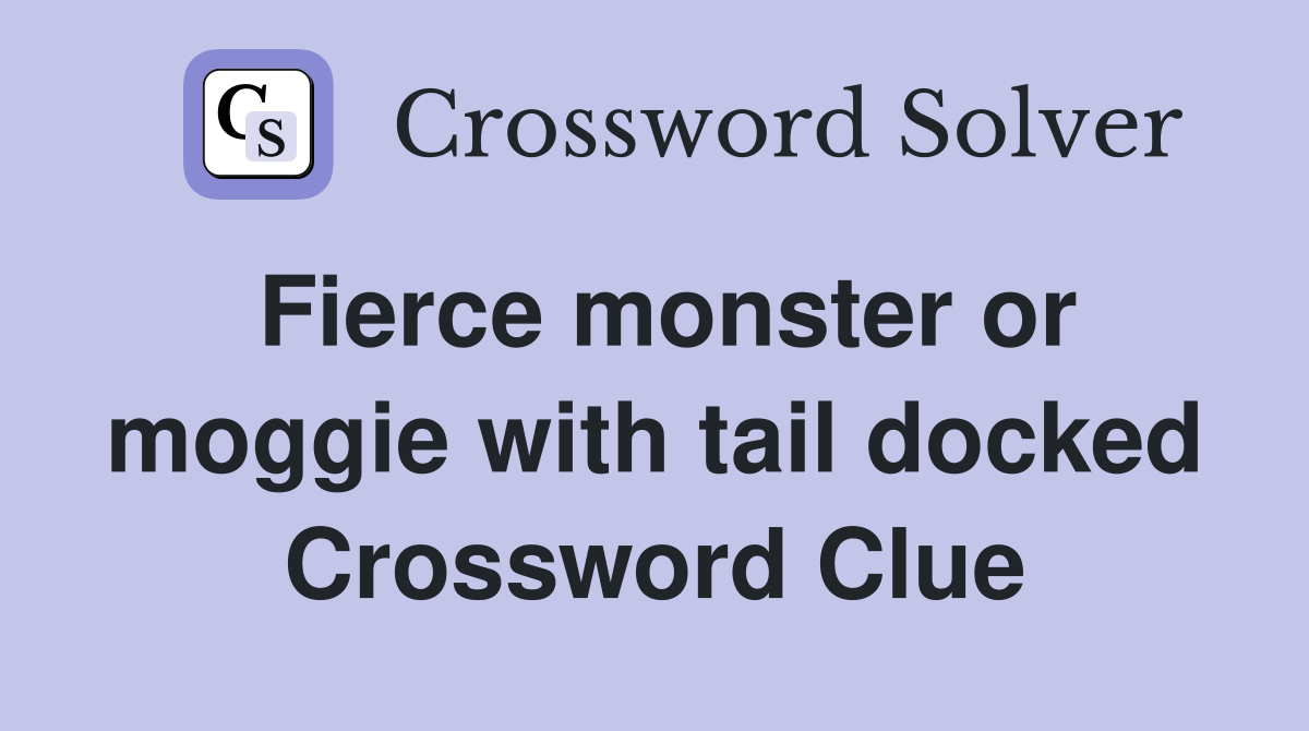 Fierce monster or moggie with tail docked Crossword Clue