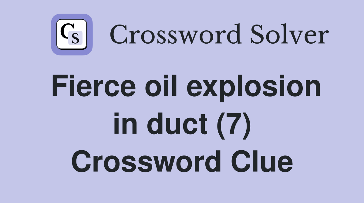 Fierce oil explosion in duct (7) Crossword Clue