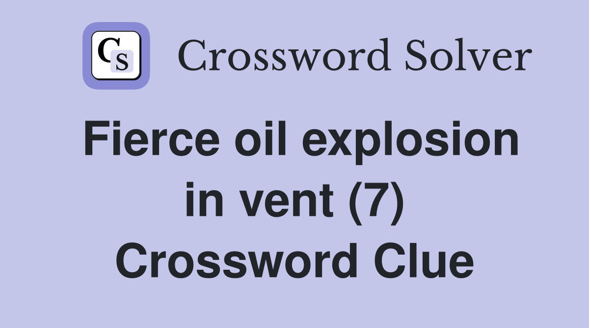Fierce oil explosion in vent (7) Crossword Clue