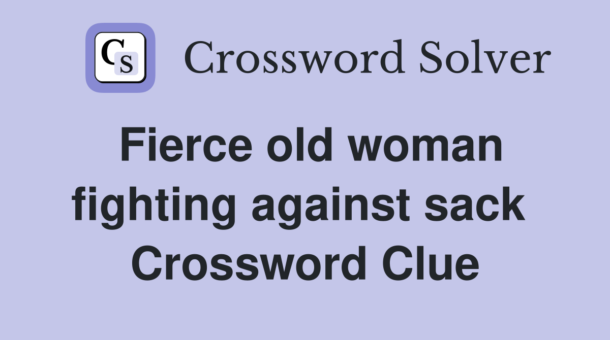 Fierce old woman fighting against sack  Crossword Clue