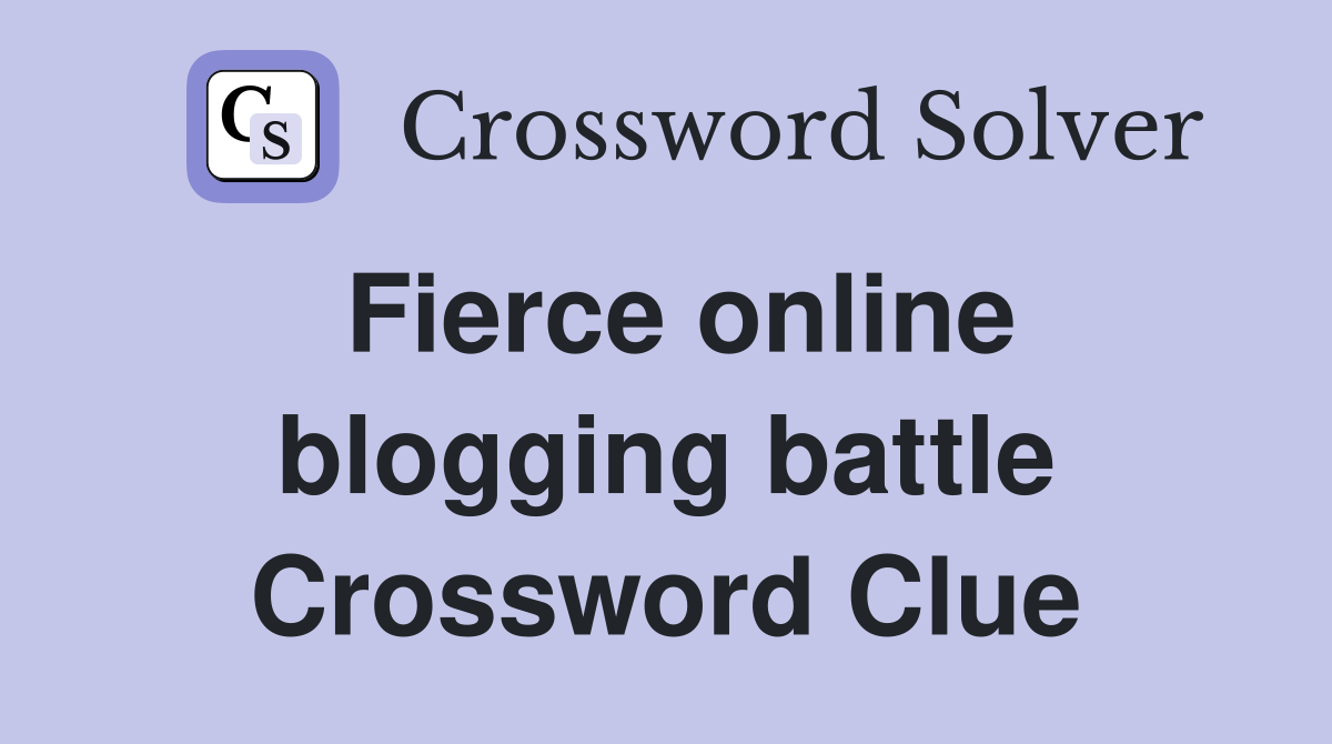 Fierce online blogging battle Crossword Clue