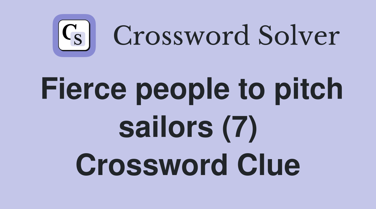 Fierce people to pitch sailors (7) Crossword Clue